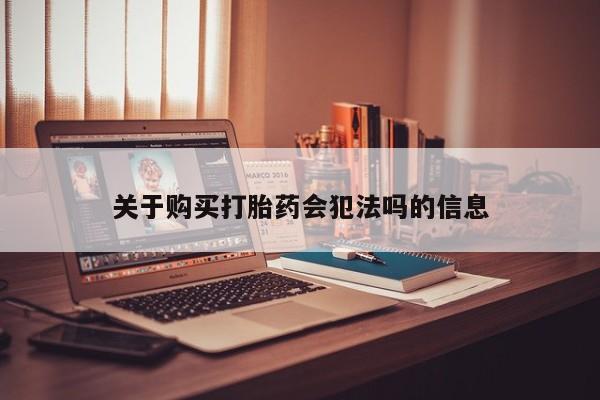 私人卖打胎药微信关于购买打胎药会犯法吗的信息