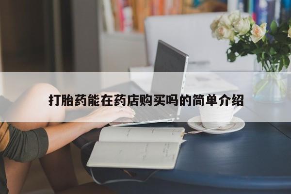私人卖打胎药微信打胎药能在药店购买吗的简单介绍