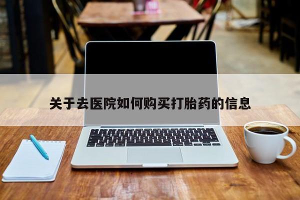 私人卖打胎药微信关于去医院如何购买打胎药的信息