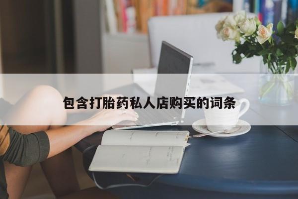 私人卖打胎药微信包含打胎药私人店购买的词条