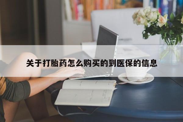 私人卖打胎药微信关于打胎药怎么购买的到医保的信息